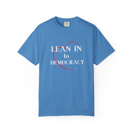 LEAN IN TO DEMOCRACY - Unisex Garment-Dyed T-shirt